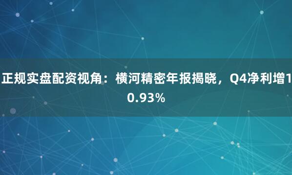 正规实盘配资视角：横河精密年报揭晓，Q4净利增10.93%